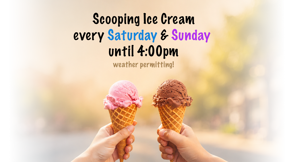 Scooping Ice Cream every Saturday & Sunday until 4:00pm, weather permitting